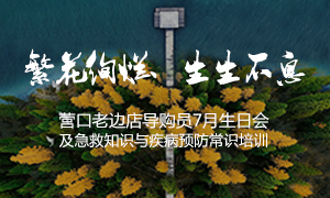 遼寧專場丨繁花絢爛、生生不息 ——營口老邊店導購員7月生日會及急救知識與疾病預(yù)防常識培訓